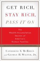 Get Rich, Stay Rich, Pass It On: The Wealth-Accumulation Secrets of America's Richest Families 1591841755 Book Cover