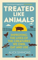 Treated Like Animals: Improving the Lives of the Creatures We Own, Eat and Use 1784273414 Book Cover