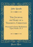 The Journal or Diary of a Thankful Christian: Presented in Some Meditations Upon Numb. 33. 2 0484709852 Book Cover