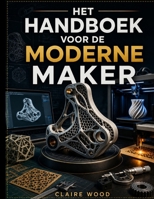 HET HANDBOEK VOOR DE MODERNE MAKER: 3D-PRINTEN MET FREECAD, BLENDER, AUTODESK FUSION 360, LIGHTBURN EN BAMBU LAB UITGELEGD (Dutch Edition) B0HHSMWS7V Book Cover