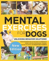 MENTAL EXERCISES FOR DOGS: Unlocking Behavior Solutions! From Misunderstood Active Dogs to Harmonious Bonds: Dive into Professional Training, Master the Basics, and Unlock the Secrets of Agility B0CQM2PBKY Book Cover