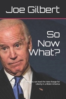 So Now What?: How you can lead the new charge for Liberty in a Biden America B08NZ8Y15H Book Cover