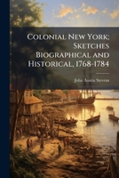 Colonial New York: Biographical and Historical Sketches, 1768-1784 1177161877 Book Cover