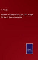Sermons Preached during Lent, 1864 in Great St. Mary's Church, Cambridge 1165789604 Book Cover