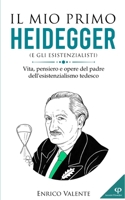 Il mio primo Heidegger: Vita, pensiero e opere del padre dell'esistenzialismo tedesco B0B92HRM5J Book Cover