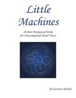 Little Machines: 28 Short Mechanical Works for Unaccompanied Mixed Voices 1888712422 Book Cover