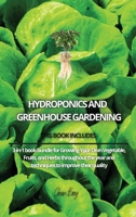 Hydroponics and Greenhouse Gardening: 3-in-1 book bundle for Growing Your Own Vegetable, Fruits, and Herbs throughout the year and techniques to improve their quality 1802261230 Book Cover