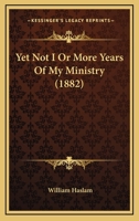 Yet Not I: More Years of My Ministry (Classic Reprint) 0548778698 Book Cover