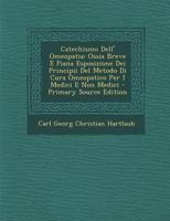 Catechismo Dell' Omeopatia: Ossia Breve E Piana Esposizione Dei Principii del Metodo Di Cura Omeopatico Per I Medici E Non Medici - Primary Source 1021717118 Book Cover