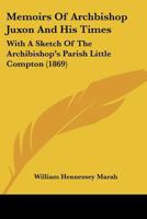 Memoirs Of Archbishop Juxon And His Times: With A Sketch Of The Archibishop's Parish Little Compton (1869) 1120003709 Book Cover