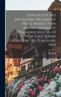 Geschichte Des Infanterie-Regiments Prinz Moritz Von Anhalt-Dessau (5. Pommersches) Nr. 42 Vom Tage Seiner Gründung Bis Zum Jahre 1900 1018387161 Book Cover