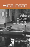 Finding Yourself Through Menopause: A Simple Guide to Understanding the Changes, Challenges and New Beginnings of Menopause B0H9DPG7Y8 Book Cover