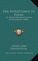 Der Patriotismus In Polen: In Seiner Geschichtlichen Entwickelung (1884) 1148460810 Book Cover