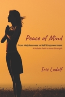 Peace of Mind: From Helplessness to Self-Empowerment. A Holistic Path to Inner Strength B0F2232PSV Book Cover