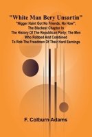 "White man bery unsartin": "Nigger haint got no friends, no how"; the blackest chapter in the history of the Republican Party; the men who robbed and ... to rob the freedmen of their hard earnings. 9368397120 Book Cover
