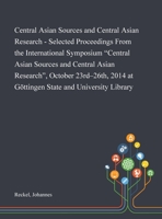 Central Asian Sources and Central Asian Research - Selected Proceedings From the International Symposium "Central Asian Sources and Central Asian ... at Göttingen State and University Library 1013286790 Book Cover