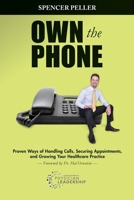 Own the Phone: Proven Ways of Handling Calls, Securing Appointments, and Growing Your Healthcare Practice 0991013565 Book Cover