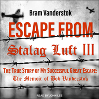 Escape from Stalag Luft III: The True Story of My Successful Great Escape: The Memoir of Bob Vanderstok 1618033565 Book Cover