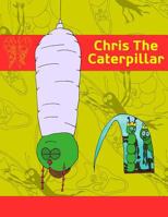 Chris the Caterpillar: A Christian Parable 1943392064 Book Cover