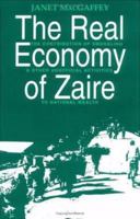 The Real Economy of Zaire: The Contribution of Smuggling and Other Unofficial Activities to the National Wealth 0852552130 Book Cover