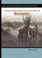 A Primary Source History of the Lost Colony of Roanoke (Primary Sources of the Thirteen Colonies and the Lost Colony) 1404204350 Book Cover