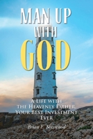 Man Up with God: A Life with the Heavenly Father, Your Best Investment Ever 1098045246 Book Cover