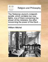 The Tinklarian doctor's ninteenth epistle, which contains two new lights, one of them concerning the power of the ministers, the other concerning the power of the Devil. ... 1171155336 Book Cover