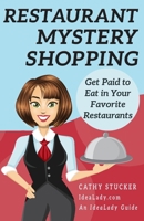 Restaurant Mystery Shopping: Get Paid to Eat in Your Favorite Restaurants (IdeaLady Guides) 1888983523 Book Cover