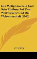 Der Weltpostverein Und Sein Einfluss Auf Den Weltverkehr Und Die Weltwirtschaft (1903) 1168311179 Book Cover