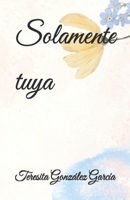 Solamente tuya (Spanish Edition) B0DQWJ2NVW Book Cover