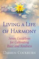 Living a Life of Harmony: Seven Guidelines for Cultivating Peace and Kindness 1620558904 Book Cover