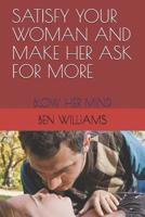 Satisfy Your Woman and Make Her Ask for More: Blow Her Mind 1731094922 Book Cover