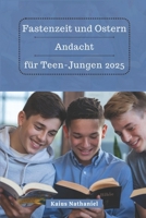 Fastenzeit und Ostern Andacht für Teen-Jungen 2025: Ein einfacher Leitfaden zum Wachsen im Glauben, zur Heiligkeit, Stärkung Ihrer Beziehung zu Jesus, ... Feiern dieser Jahreszeit (German Edition) B0DXBTQF61 Book Cover