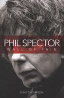 Wall of Pain: The Biography of Phil Spector 1849382379 Book Cover