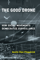 The Good Drone: How Social Movements Democratize Surveillance 0262538881 Book Cover