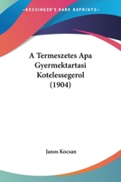 A Termeszetes Apa Gyermektartasi Kotelessegerol (1904) 1160279845 Book Cover