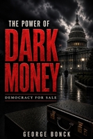 The Power of Dark Money: Democracy for Sale B0HBD2CSMK Book Cover