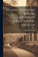 Leland Stanford Junior University Publications, Issues 1-6 102287862X Book Cover