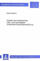 Umkehr ALS Fundamentale Lehr- Und Lernaufgabe Christlicher Erwachsenenbildung: Theologische Grundlegung, Kritische Analyse Der Theologisch-Andragogisc 3820482849 Book Cover