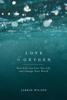 Love is Oxygen: How God Can Give You Life and Change Your World 1631467603 Book Cover