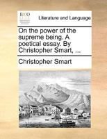 On the power of the supreme being. A poetical essay. By Christopher Smart, ... 1140753843 Book Cover