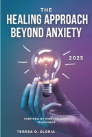The Healing Approach Beyond Anxiety 2025: A Guide to Lasting Relief (Inspired by Martha Beck teachings) B0DTRW8GXB Book Cover