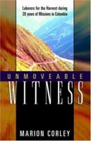 Unmoveable Witness: Laborers for the Harvest during 20 years of Missions in Colombia 0929292545 Book Cover