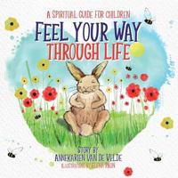 Feel Your Way Through Life: A Spiritual Guide for Children 1504314220 Book Cover
