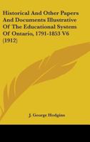 Historical And Other Papers And Documents Illustrative Of The Educational System Of Ontario, 1791-1853 V6 0548742022 Book Cover