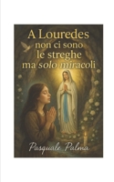 “A Lourdes non ci sono le streghe ma solo miracoli”: (Italian Edition) B0F9TB12Z1 Book Cover