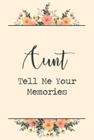 Aunt Tell Me Your Memories: 6x9 Prompted Questions Keepsake Mini Autobiography Floral Notebook/Journal Funny Gift Idea For Aunts 1710180544 Book Cover