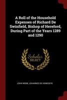 A Roll of the Household Expenses of Richard de Swinfield, Bishop of Hereford, During Part of the Years 1289 and 1290 1145551793 Book Cover