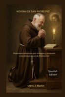NOVENA DE SAN PADREPIO: Poderosas oraciones por milagros y consuelo a la mística santa de Pietrelcina B0G18HDY6P Book Cover