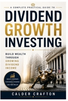 Dividend Growth Investing: A Complete Practical Guide to Building Wealth Through Growing Dividend Income (Stock Market Knowledge Book Series) B0HFWLZYG5 Book Cover